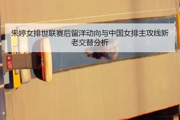 朱婷女排世联赛后留洋动向与中国女排主攻线新老交替分析
